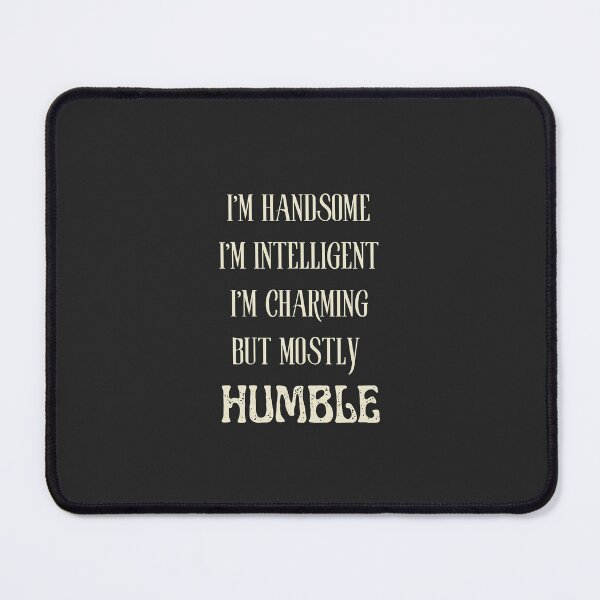 Item preview, I'M HANDSOME, I'M INTELLIGENT, I'M CHARMING BUT MOSTLY HUMBLE.. Funny, Witty, Sarcasm. designed and sold by GEM STYLE.