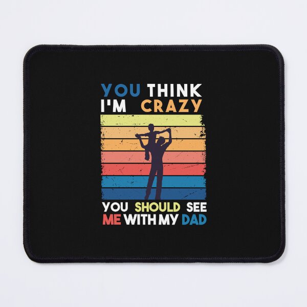 Item preview, YOU THINK I'M CRAZY you should see me with my dad  designed and sold by Aimyashoppy.