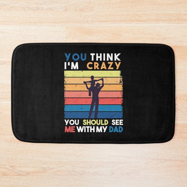 Item preview, YOU THINK I'M CRAZY you should see me with my dad  designed and sold by Aimyashoppy.