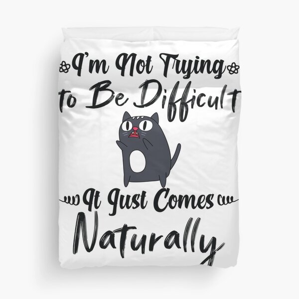 I'm not trying to be difficult cat it just comes naturally Duvet Cover
