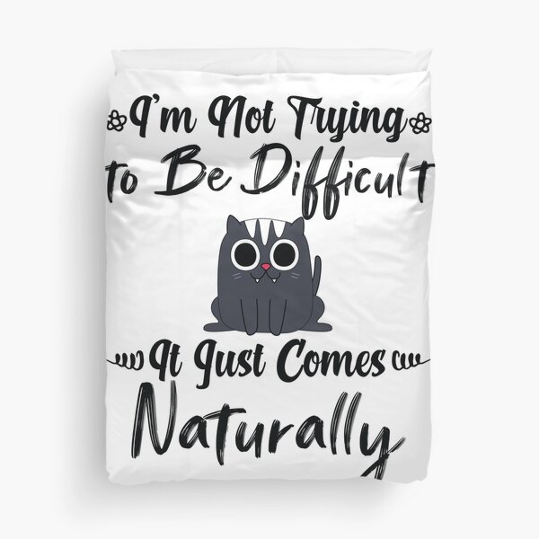I'm not trying to be difficult cat it just comes naturally Duvet Cover