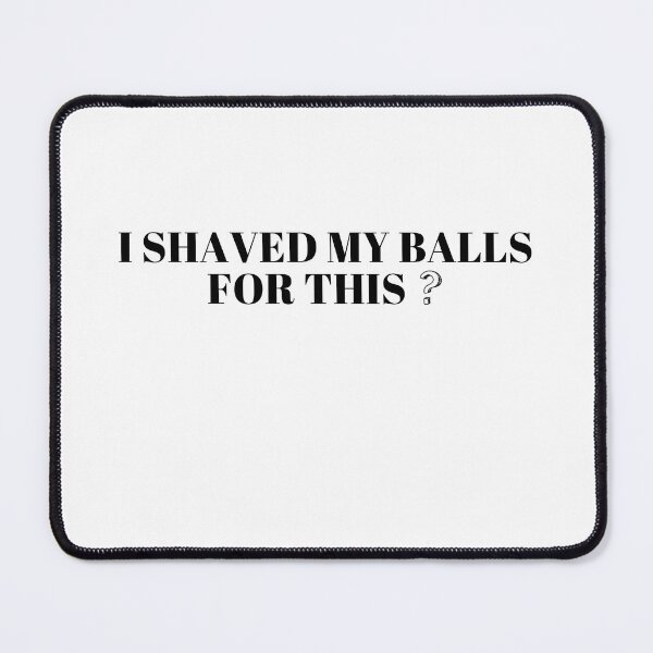 Item preview, i shaved my balls for this? designed and sold by FRANI-ART.