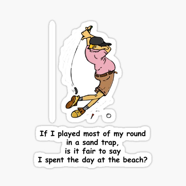 golf-humor-if-i-played-most-of-my-round-in-a-sand-trap-is-it-fair-to