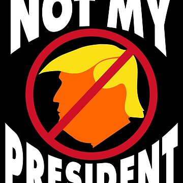 Artwork thumbnail, Trump Not My President by EthosWear