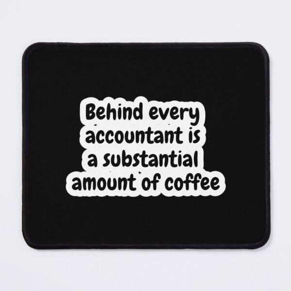 Item preview, Behind Every Accountant is a Substantial Amount of Coffee   designed and sold by Coraleyes.