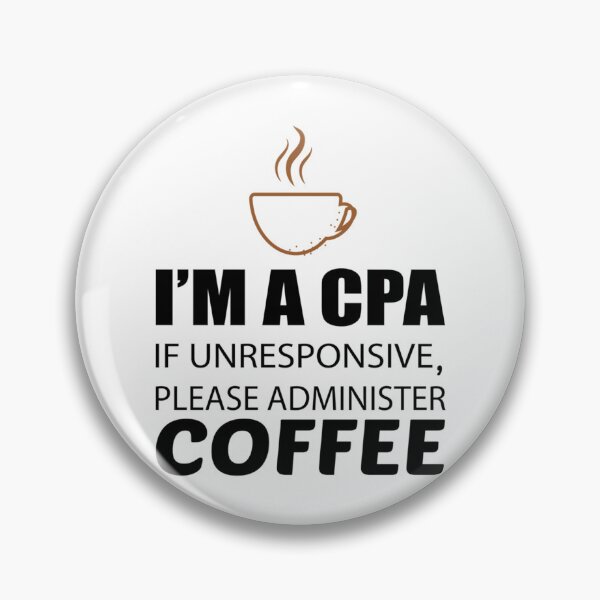 Item preview, IM A CPA IF UNRESPONSIVE PLEASE ADMINISTER COFFEE   designed and sold by Coraleyes.