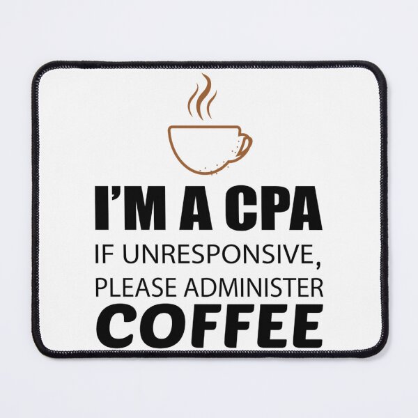 Item preview, IM A CPA IF UNRESPONSIVE PLEASE ADMINISTER COFFEE designed and sold by Coraleyes.