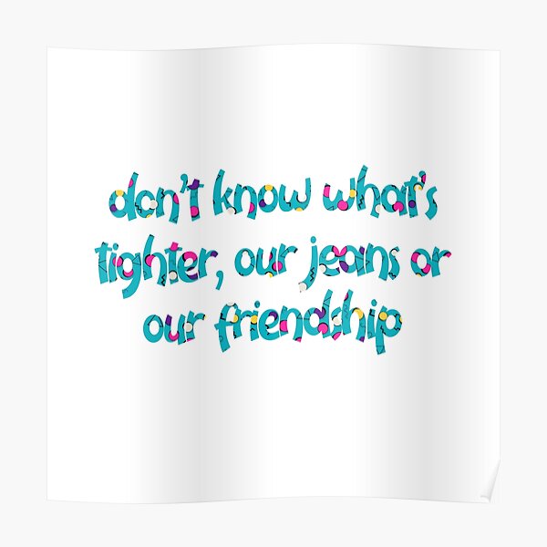 Dont Know Whats Tighter Our Jeans Or Our Friendship Poster For Sale By Seekumiss12 Redbubble 