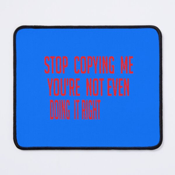 Item preview, Stop Copying Me Youre Not Even Doing It Right designed and sold by ASSOUKI9.