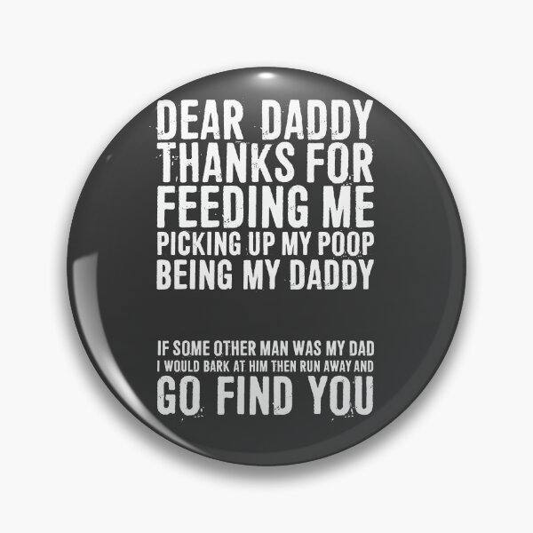 Item preview, Dear Daddy Thanks For Feeding Me Picking Up My Poop Being My Daddy. If Some Other Man Was My Dad, I Would Bark At Him Then Run Away And Go Find You designed and sold by ffishingteam.