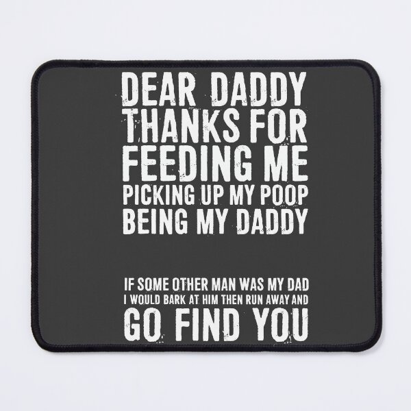 Item preview, Dear Daddy Thanks For Feeding Me Picking Up My Poop Being My Daddy. If Some Other Man Was My Dad, I Would Bark At Him Then Run Away And Go Find You designed and sold by ffishingteam.