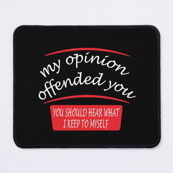 Item preview, my opinion offended you you should hear what i keep to myself designed and sold by abdilahe60.