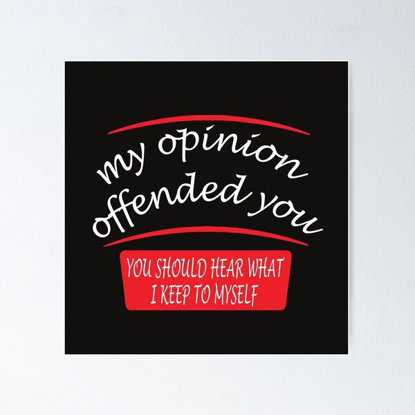 Item preview, my opinion offended you you should hear what i keep to myself designed and sold by abdilahe60.
