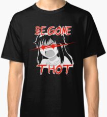 Be gone Thot Classic T-Shirt