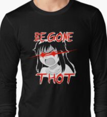Be gone Thot Long Sleeve T-Shirt