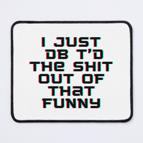 Item preview,  I Just Dbt D The Shit Out Of That funny - quote- Funny -Sarcastic  designed and sold by Alexa5454.