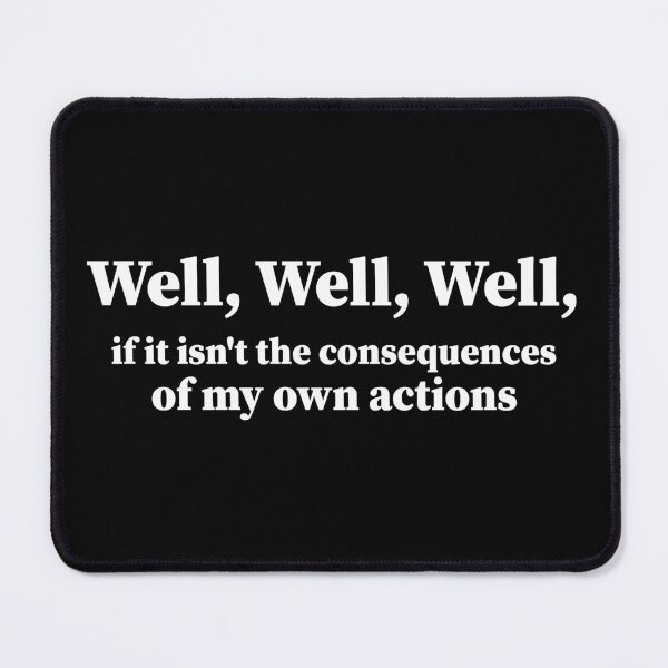 Item preview, Well, Well, Well, if it isn't the consequences of my own actions. sarcasm Funny designed and sold by AMERZAGUE DESIGN.