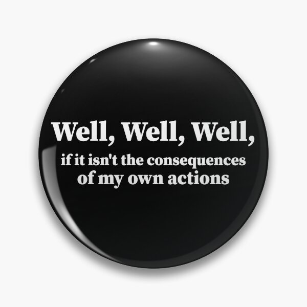 Item preview, Well, Well, Well, if it isn't the consequences of my own actions. sarcasm Funny  designed and sold by AMERZAGUE DESIGN.