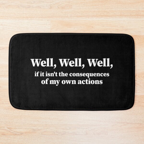 Item preview, Well, Well, Well, if it isn't the consequences of my own actions. sarcasm Funny  designed and sold by AMERZAGUE DESIGN.