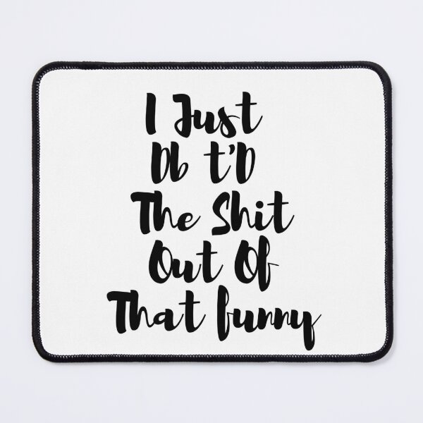 Item preview, I Just Dbt D The Shit Out Of That funny - quote- Funny -Sarcastic designed and sold by Alexa5454.