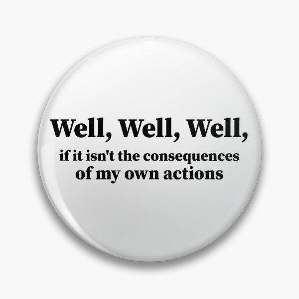 Item preview, Well, Well, Well, if it isn't the consequences of my own actions. sarcasm Funny  designed and sold by AMERZAGUE DESIGN.