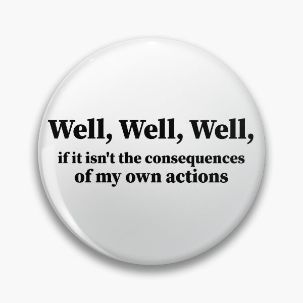 Item preview,  Well, Well, Well, if it isn't the consequences of my own actions. sarcasm Funny  designed and sold by AMERZAGUE DESIGN.