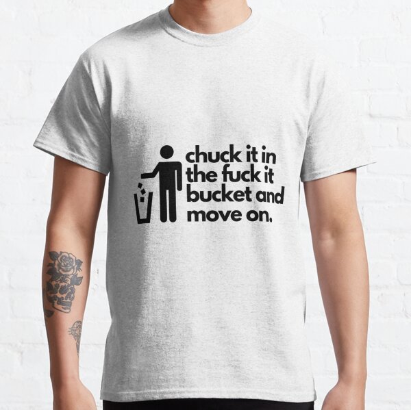 chuck it in the f it bucket shirt