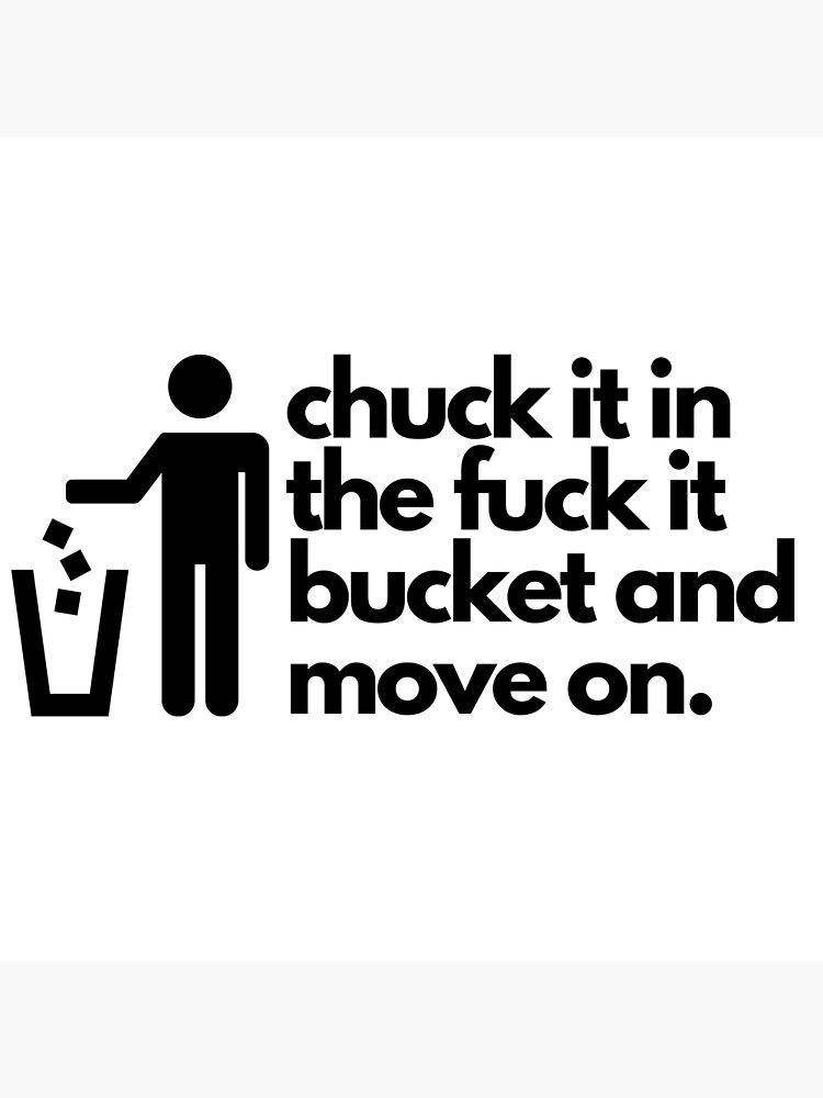 "chuck it in the f it bucket" Poster for Sale by melvinmode Redbubble