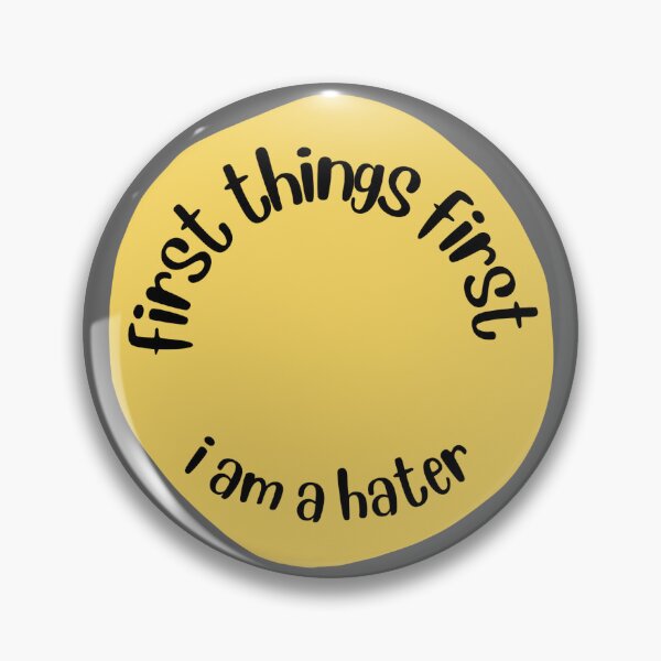 Item preview, First Things First I Am A Hater designed and sold by Pink Ribbon.