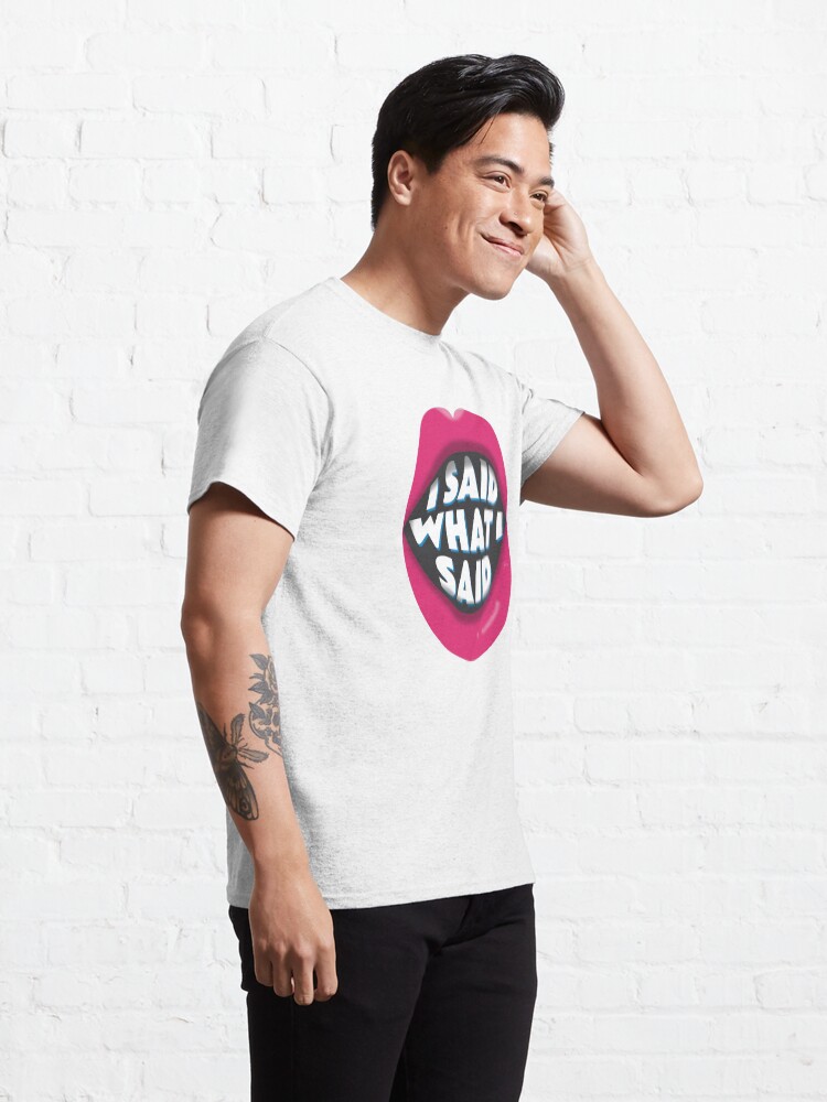 Alternate view of I Said What I Said Classic T-Shirt