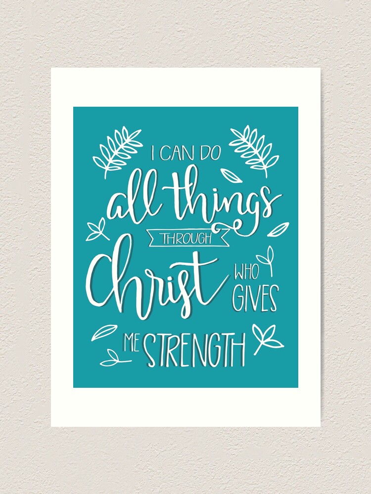 "I Can Do All Things Through Christ Who Gives Me Strength" Art Print by