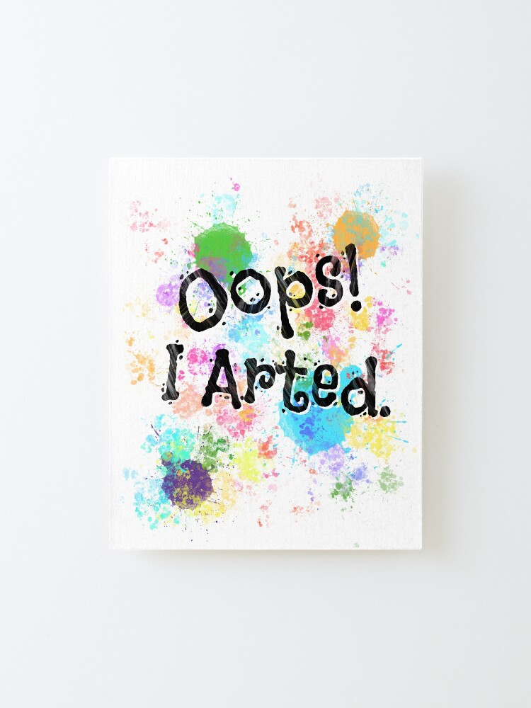 Alternate view of Oops! I Arted. Mounted Print