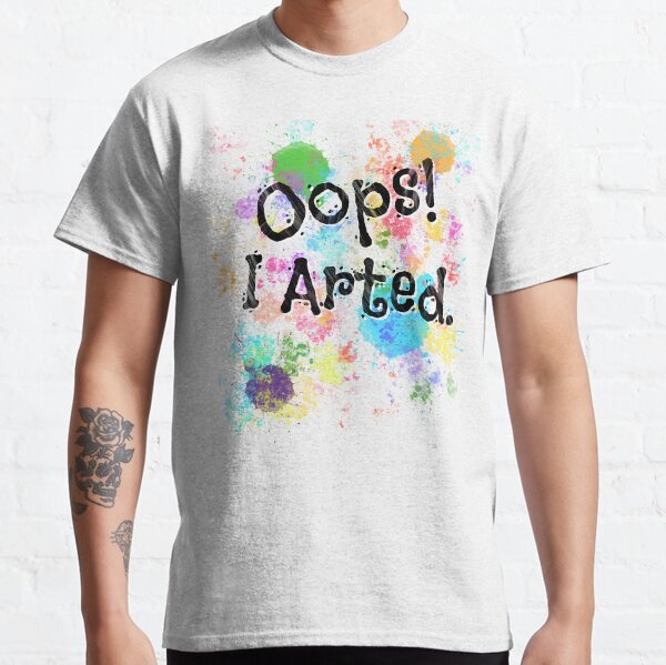 Oops! I Arted. Classic T-Shirt
