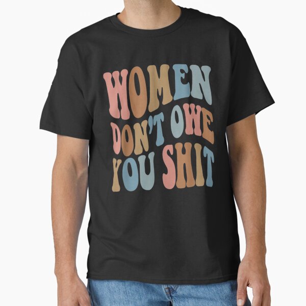 Women Don't Owe You Shit T-Shirt Pink Retro Feminist Meme