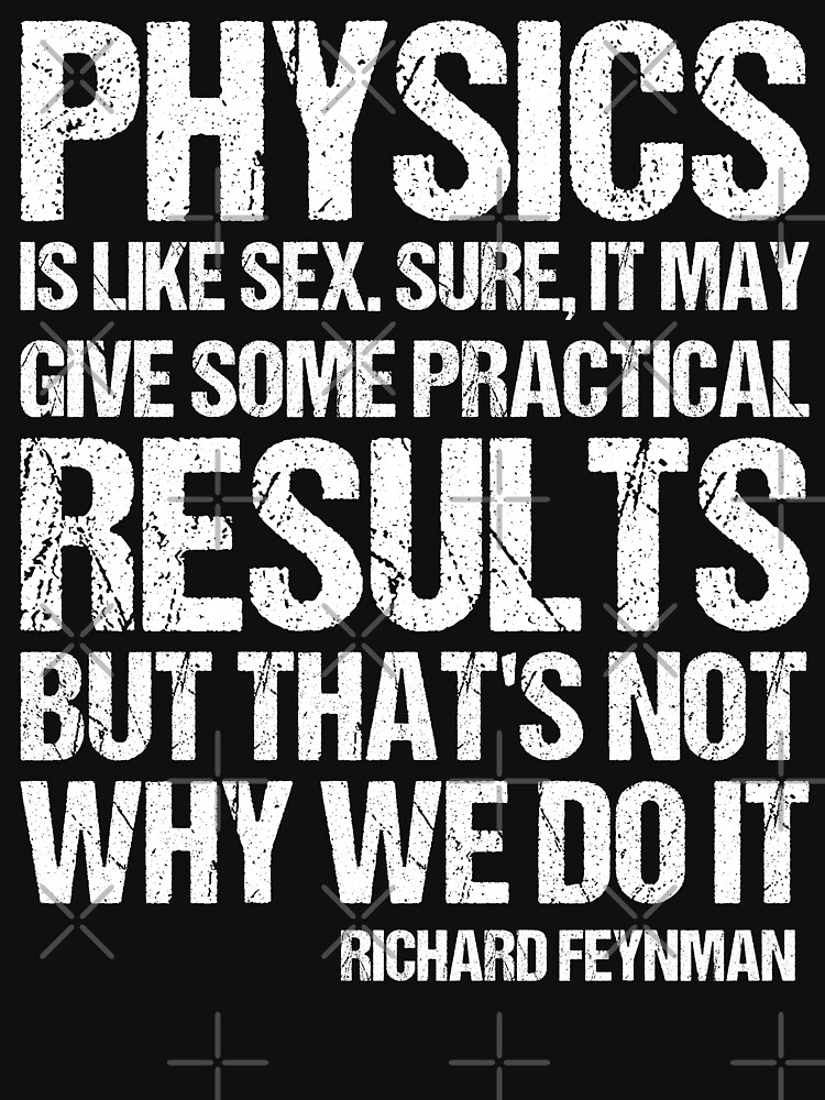 Physics Is Like Sex Sure It May Give Some Practical Results But Thats Not Why We Do It T 3629