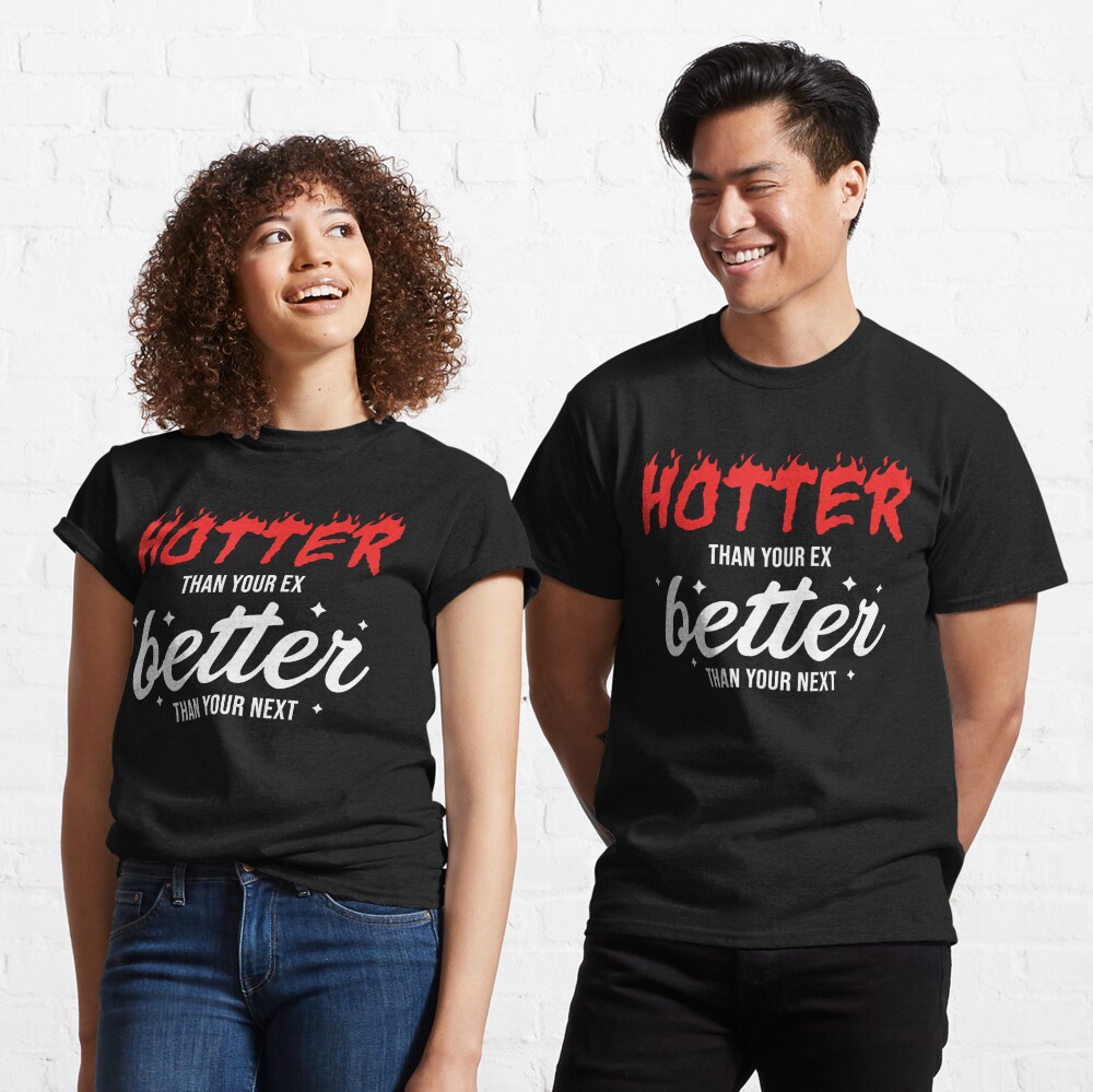 Discover Hotter Than Your Ex Better Than Your Next T-Shirt
