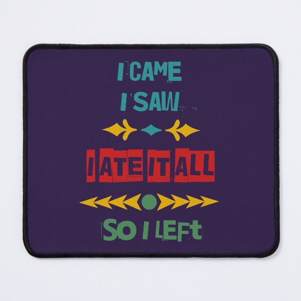 Item preview, I came, I saw, I ate it all, so I left designed and sold by SolidEarthArt.