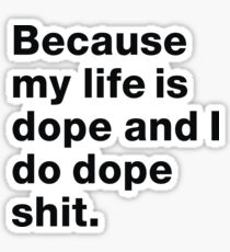 Because My Life Is Dope Sticker