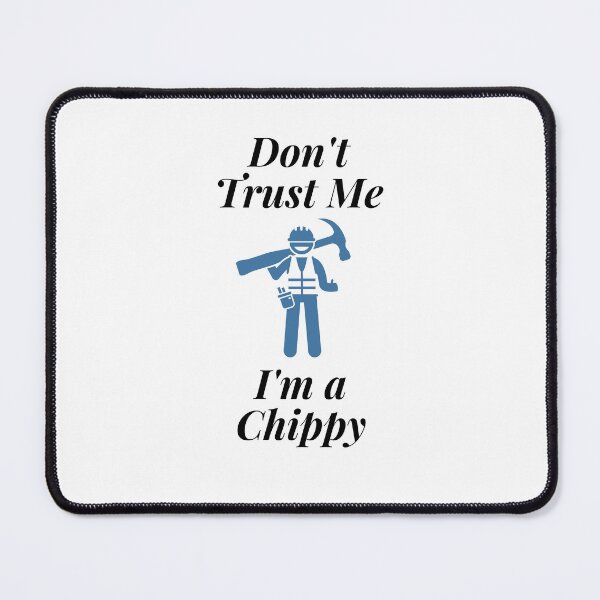 Item preview, Don't trust Me I'm a Chippy designed and sold by Profession-Co.