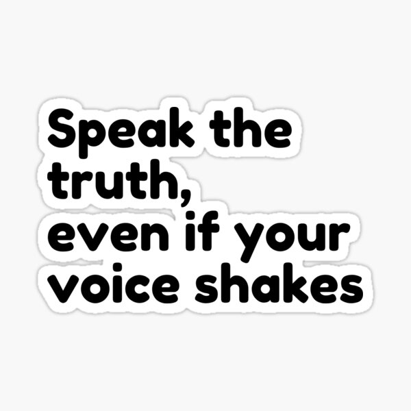 Speak the truth, even if your voice shakes Sticker