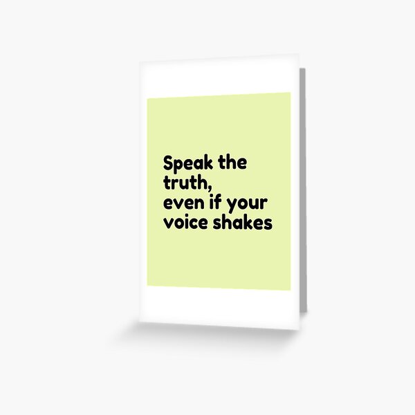 Speak the truth, even if your voice shakes Greeting Card