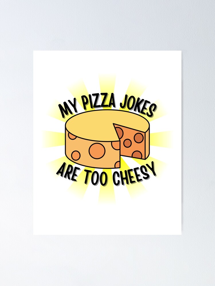 "My Pizza Jokes Are Too Cheesy Dad Joke" Poster by BookOfE Redbubble