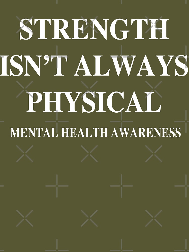  STRENGTH ISN'T ALWAYS PHYSICAL Mental Health Awareness