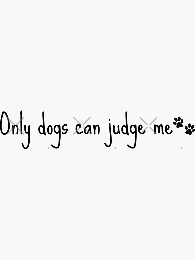 "Only dogs can judge me dog Loving quote" Sticker for Sale by Saumik