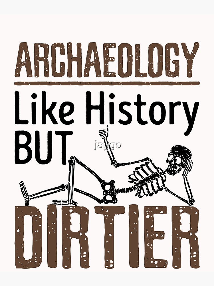 Archaeology Like History But Dirtier Poster For Sale By Jaygo Redbubble