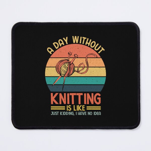 Item preview, Knitting: A Day Without Knitting Is Like Just Kidding I Have No Idea - Knitters designed and sold by Adexyl.