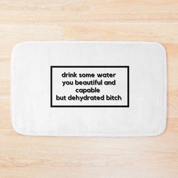 Item preview, drink some water you beautiful and capable but dehydrated bitch designed and sold by Napass-nt.