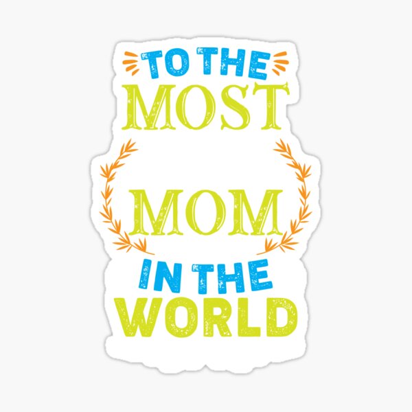 To The Most Beautiful Mom In The World Sticker For Sale By