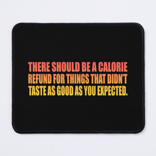 Item preview, There should be a calorie refund for things that didn’t taste as good as you expected designed and sold by Colorfulandfun.