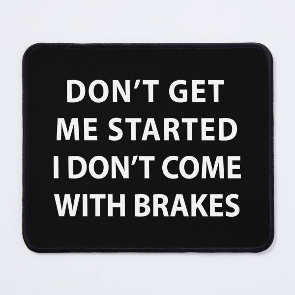 Item preview, Don't Get Me Started I Don't Come With Brakes  designed and sold by MOONINSPIRATION.
